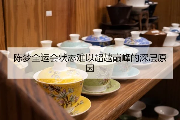 陈梦全运会状态难以超越巅峰的深层原因